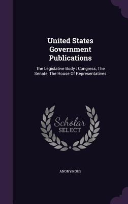 United States Government Publications: The Legi... 1354819810 Book Cover
