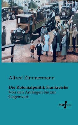 Die Kolonialpolitik Frankreichs: Von den Anfäng... [German] 3956101472 Book Cover