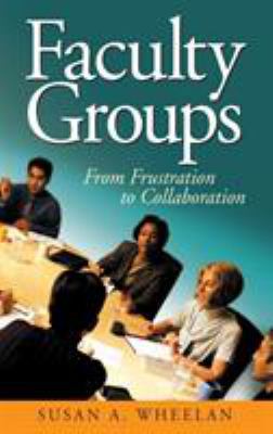 Faculty Groups: From Frustration to Collaboration 0761931651 Book Cover