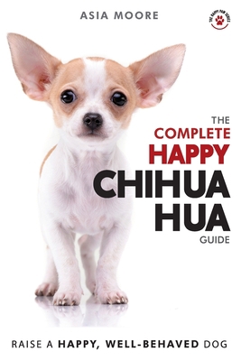 The Complete Happy Chihuahua Guide: The A-Z Chi... 1913586049 Book Cover