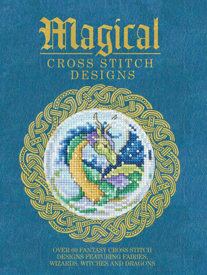 Magical Cross Stitch Designs: Over 60 Fantasy C... 1446304981 Book Cover