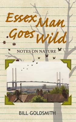 Essex Man Goes Wild: Notes on Nature (Black and... 1502311380 Book Cover