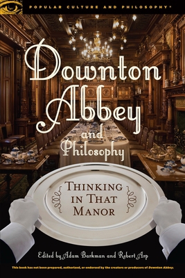 Downton Abbey and Philosophy: Thinking in That ... 0812699033 Book Cover