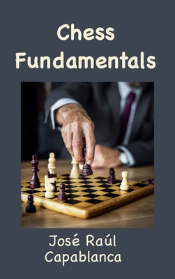 Chess Fundamentals (Illustrated and Unabridged) 1950330621 Book Cover