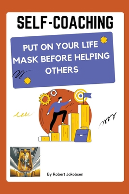 Self-Coaching, Put On Your Life Mask Before Hel... B0CVD1QGDG Book Cover