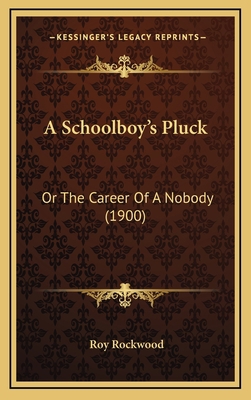 A Schoolboy's Pluck: Or The Career Of A Nobody ... 116597004X Book Cover