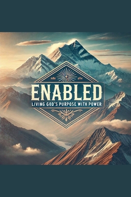 Enabled- Living God's Purpose With Power B0DMPWHYK4 Book Cover