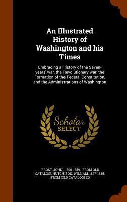 An Illustrated History of Washington and his Ti... 1345083564 Book Cover