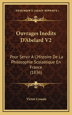 Ouvrages Inedits D'Abelard V2: Pour Servir A L'... [French] 1167802594 Book Cover