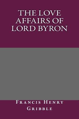 The Love Affairs of Lord Byron 1493615866 Book Cover