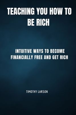 Teaching You How To Be Rich: Intuitive ways to ... B0C6P8J5SR Book Cover