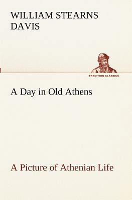 A Day in Old Athens; a Picture of Athenian Life 384917266X Book Cover