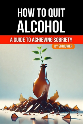 How to Quit Alcohol: A Comprehensive Guide to A... 3759893295 Book Cover