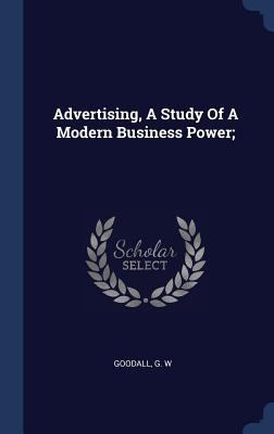 Advertising, A Study Of A Modern Business Power; 1340468093 Book Cover