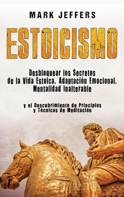 Estoicismo: Desbloquear los Secretos de la Vida... [Spanish] 1647487986 Book Cover