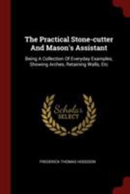 The Practical Stone-cutter And Mason's Assistan... 1376277689 Book Cover