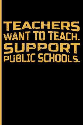 Teachers Want to Teach. Support Public Schools. 1723936642 Book Cover