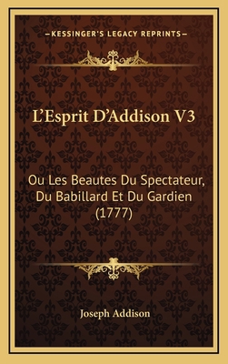 L'Esprit D'Addison V3: Ou Les Beautes Du Specta... [French] 1166364224 Book Cover
