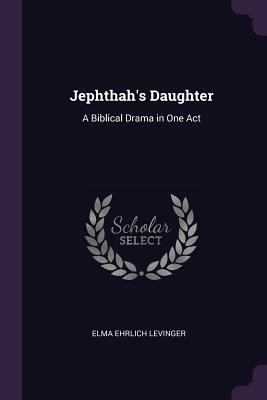 Jephthah's Daughter: A Biblical Drama in One Act 1377579026 Book Cover