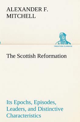 The Scottish Reformation Its Epochs, Episodes, ... 3849191265 Book Cover