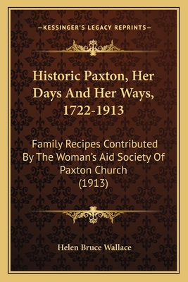 Historic Paxton, Her Days And Her Ways, 1722-19... 1165342901 Book Cover