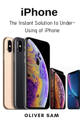 iPhone: The Instant Solution to Under-Using of ... 1794702377 Book Cover