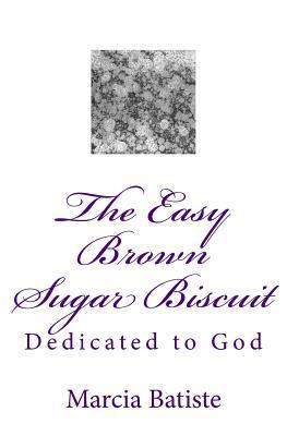 The Easy Brown Sugar Biscuit: Dedicated to God 1495283895 Book Cover