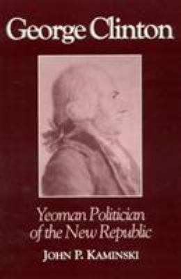 George Clinton: Yeoman Politician of the New Re... 0945612176 Book Cover