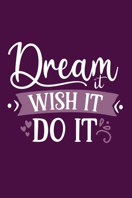 Dream It Wish It Do It: Blank Lined Notebook Journal: Motivational Inspirational Quote Gifts For Sister Mom Dad Brother Friend Him Her 6x9 | 110 Blank  Pages | Plain White Paper | Soft Cover Book