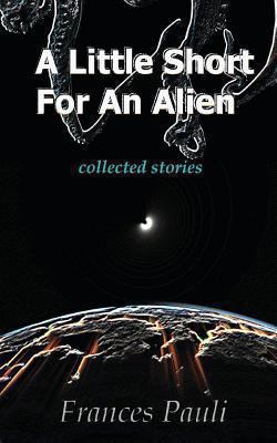A Little Short for an Alien: short story collec... 1470021048 Book Cover