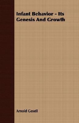 Infant Behavior - Its Genesis and Growth 1406714070 Book Cover
