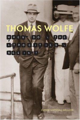 Thomas Wolfe: When Do the Atrocities Begin? 1572334940 Book Cover