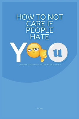 How to Not Care if People Hate You: The Ultimat... B0CQVJD7VX Book Cover