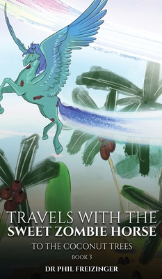 Travels with the Sweet Zombie Horse: 'To The Co... 1962840395 Book Cover