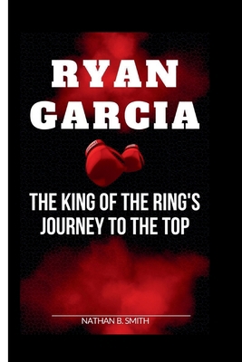 Ryan Garcia: The King of the Ring's Journey to ...            Book Cover