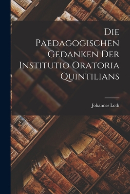 Die Paedagogischen Gedanken Der Institutio Orat... [German] 1018013768 Book Cover