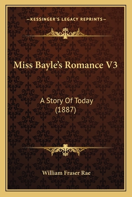 Miss Bayle's Romance V3: A Story Of Today (1887) 116699161X Book Cover