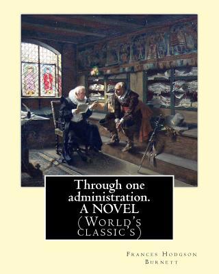 Through one administration. By: Frances Hodgson... 1539361845 Book Cover