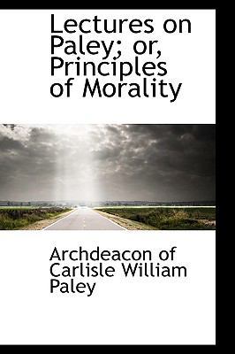 Lectures on Paley; Or, Principles of Morality 0559682913 Book Cover