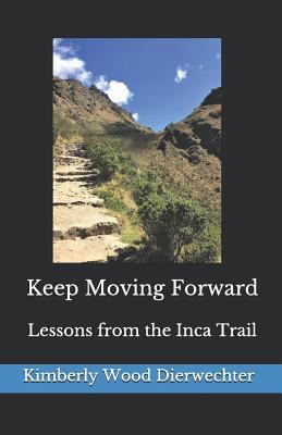 Keep Moving Forward: Lessons from the Inca Trail 1728664764 Book Cover