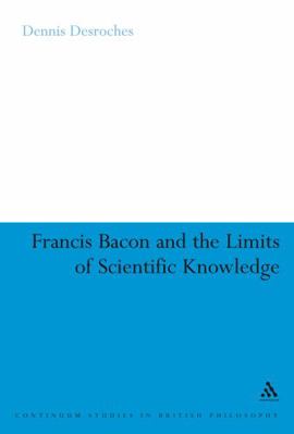 Francis Bacon and the Limits of Scientific Know... 0826486819 Book Cover