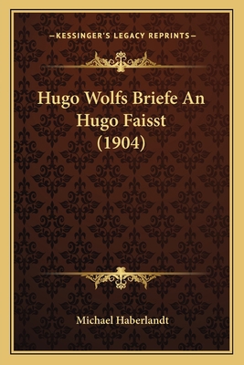 Hugo Wolfs Briefe An Hugo Faisst (1904) [German] 116755177X Book Cover