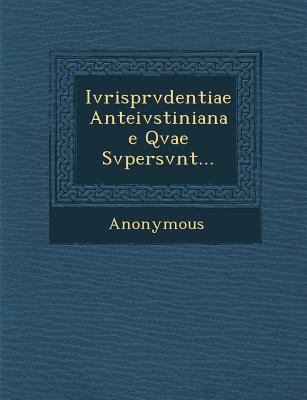 Ivrisprvdentiae Anteivstinianae Qvae Svpersvnt... [Latin] 1249967171 Book Cover