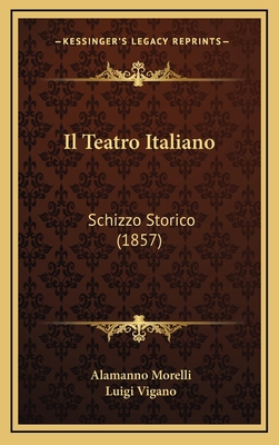 Il Teatro Italiano: Schizzo Storico (1857) [Italian] 1168510406 Book Cover