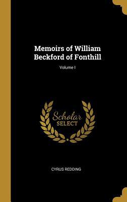Memoirs of William Beckford of Fonthill; Volume I 0469586761 Book Cover