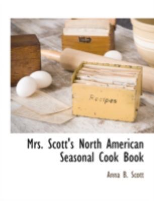 Mrs. Scott's North American Seasonal Cook Book 1117890414 Book Cover