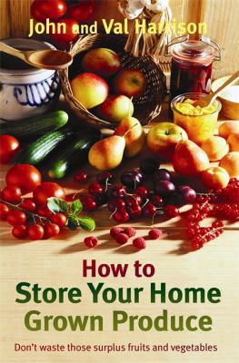 How to Store Your Home-Grown Produce. John and ... 071602246X Book Cover