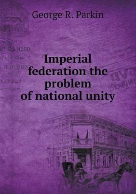 Imperial federation the problem of national unity 5519001715 Book Cover