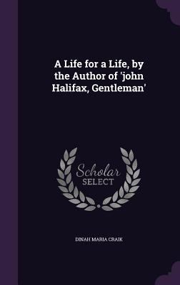 A Life for a Life, by the Author of 'john Halif... 1357314795 Book Cover