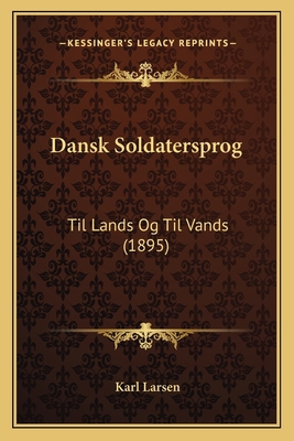 Dansk Soldatersprog: Til Lands Og Til Vands (1895) [Danish] 1166694941 Book Cover